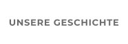 UNSERE GESCHICHTE